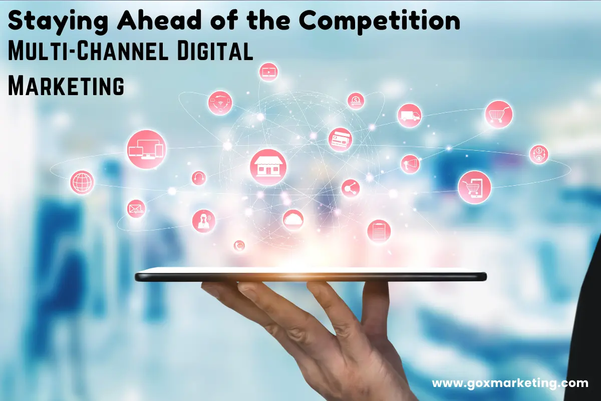 Staying Ahead of the Competition: The Competitive Edge of Multi-Channel Digital Marketing